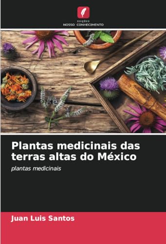 Plantas medicinais das terras altas do México: plantas medicinais von Edições Nosso Conhecimento