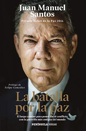 La batalla por la paz: El largo camino para poner fin al conflicto con la guerrilla más antigua del mundo. Prólogo de Felipe González (PENINSULA, Band 1)