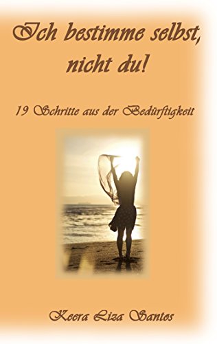 Ich bestimme selbst, nicht du!: 19 Schritte aus der Bedürftigkeit von Books on Demand