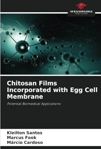 Chitosan Films Incorporated with Egg Cell Membrane: Potential Biomedical Applications von Our Knowledge Publishing