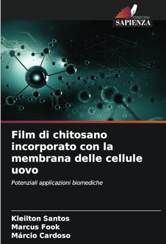 Film di chitosano incorporato con la membrana delle cellule uovo: Potenziali applicazioni biomediche von Edizioni Sapienza