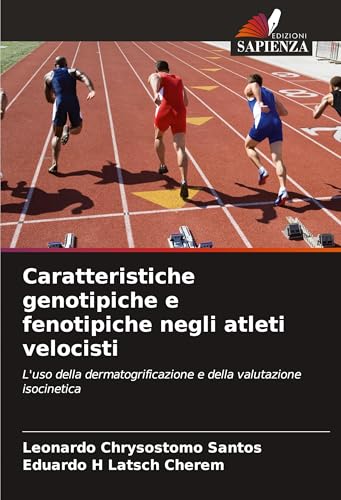Caratteristiche genotipiche e fenotipiche negli atleti velocisti: L'uso della dermatogrificazione e della valutazione isocinetica von Edizioni Sapienza