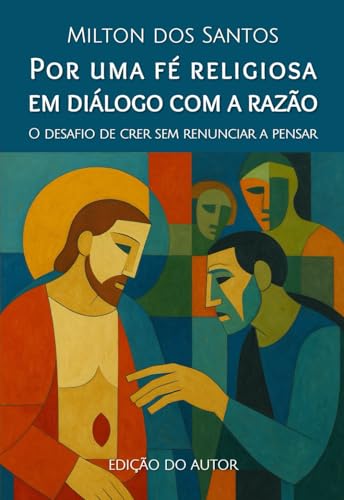 Por uma fé religiosa em diálogo com a razão: O desafio de crer sem renunciar a pensar von Edição do Autor
