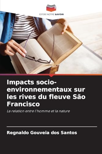 Impacts socio-environnementaux sur les rives du fleuve São Francisco: La relation entre l'homme et la nature von Editions Notre Savoir