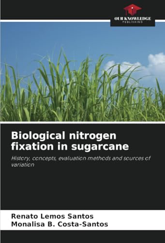 Biological nitrogen fixation in sugarcane: History, concepts, evaluation methods and sources of variation von Our Knowledge Publishing