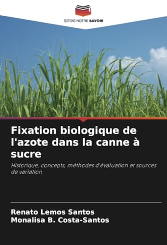 Fixation biologique de l'azote dans la canne à sucre: Historique, concepts, méthodes d'évaluation et sources de variation von Editions Notre Savoir