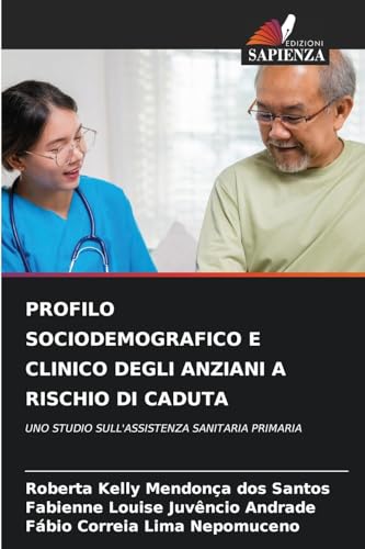 PROFILO SOCIODEMOGRAFICO E CLINICO DEGLI ANZIANI A RISCHIO DI CADUTA: UNO STUDIO SULL'ASSISTENZA SANITARIA PRIMARIA von Edizioni Sapienza
