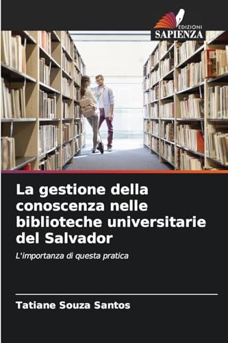 La gestione della conoscenza nelle biblioteche universitarie del Salvador: L'importanza di questa pratica von Edizioni Sapienza