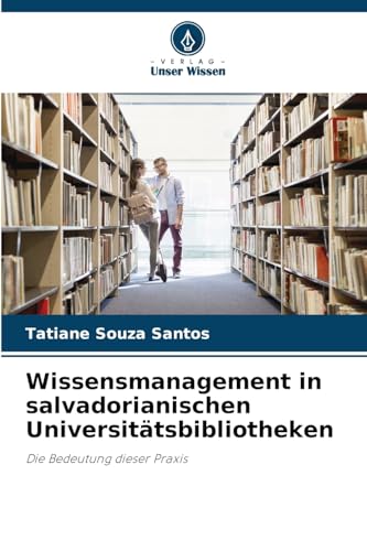 Wissensmanagement in salvadorianischen Universitätsbibliotheken: Die Bedeutung dieser Praxis von Verlag Unser Wissen