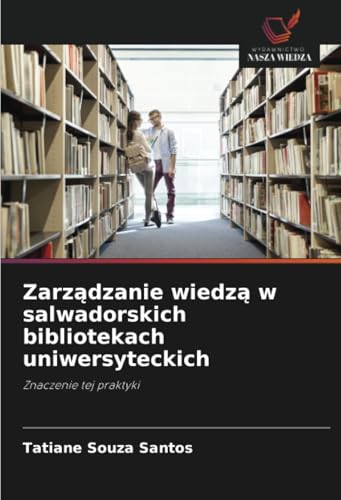 Zarządzanie wiedzą w salwadorskich bibliotekach uniwersyteckich: Znaczenie tej praktyki von Wydawnictwo Nasza Wiedza