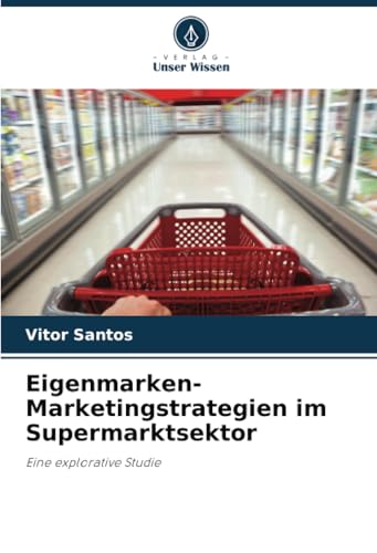 Eigenmarken-Marketingstrategien im Supermarktsektor: Eine explorative Studie von Verlag Unser Wissen