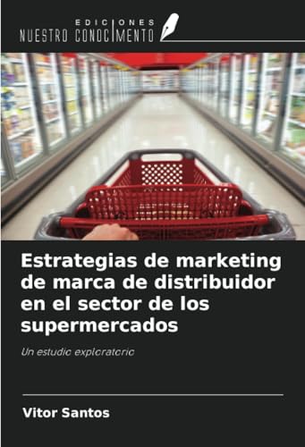Estrategias de marketing de marca de distribuidor en el sector de los supermercados: Un estudio exploratorio von Ediciones Nuestro Conocimiento