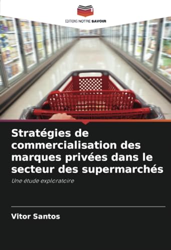 Stratégies de commercialisation des marques privées dans le secteur des supermarchés: Une étude exploratoire von Editions Notre Savoir
