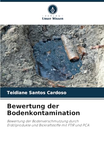 Bewertung der Bodenkontamination: Bewertung der Bodenverschmutzung durch Erdölprodukte und Biokraftstoffe mit FTIR und PCA von Verlag Unser Wissen
