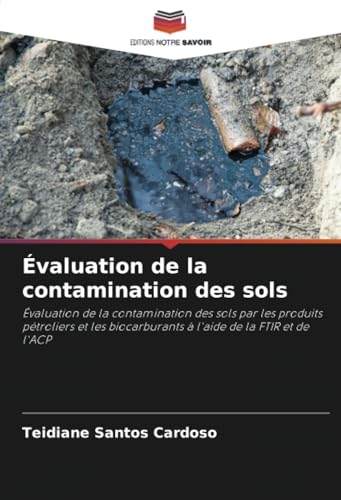 Évaluation de la contamination des sols: Évaluation de la contamination des sols par les produits pétroliers et les biocarburants à l'aide de la FTIR et de l'ACP von Editions Notre Savoir