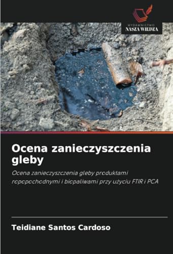 Ocena zanieczyszczenia gleby: Ocena zanieczyszczenia gleby produktami ropopochodnymi i biopaliwami przy użyciu FTIR i PCA: Ocena zanieczyszczenia ... i biopaliwami przy u¿yciu FTIR i PCA von Wydawnictwo Nasza Wiedza