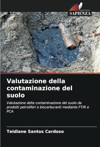 Valutazione della contaminazione del suolo: Valutazione della contaminazione del suolo da prodotti petroliferi e biocarburanti mediante FTIR e PCA von Edizioni Sapienza