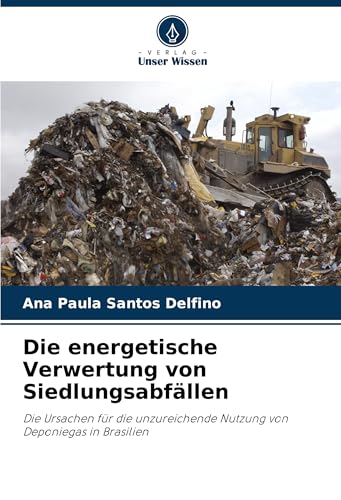 Die energetische Verwertung von Siedlungsabfällen: Die Ursachen für die unzureichende Nutzung von Deponiegas in Brasilien von OmniScriptum
