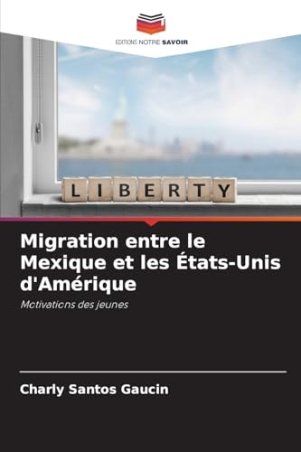 Migration entre le Mexique et les États-Unis d'Amérique: Motivations des jeunes von Editions Notre Savoir