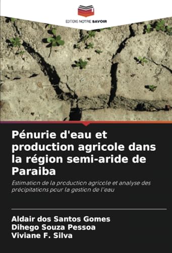 Pénurie d'eau et production agricole dans la région semi-aride de Paraiba: Estimation de la production agricole et analyse des précipitations pour la gestion de l'eau von Editions Notre Savoir