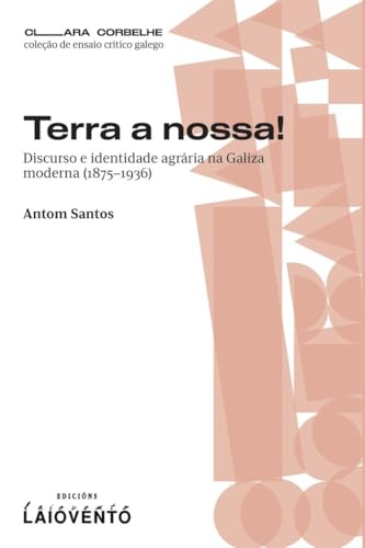 Terra a nossa: Discurso e identidade agrária na Galiza moderna (1875–1936) (Clara Corbelle de Enasio Crítico Galego, Band 1) von Edicións Laiovento, S.L.