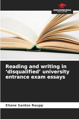 Reading and writing in 'disqualified' university entrance exam essays: DE von Our Knowledge Publishing
