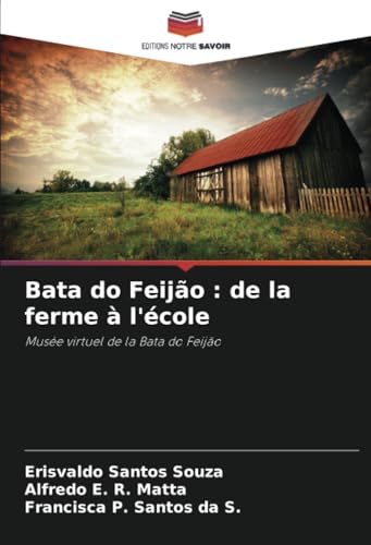 Bata do Feijão : de la ferme à l'école: Musée virtuel de la Bata do Feijão von Editions Notre Savoir