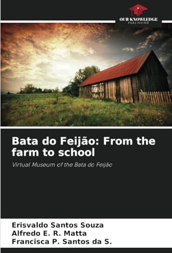 Bata do Feijão: From the farm to school: Virtual Museum of the Bata do Feijão von Our Knowledge Publishing