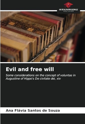 Evil and free will: Some considerations on the concept of voluntas in Augustine of Hippo's De civitate dei, xiv von Our Knowledge Publishing