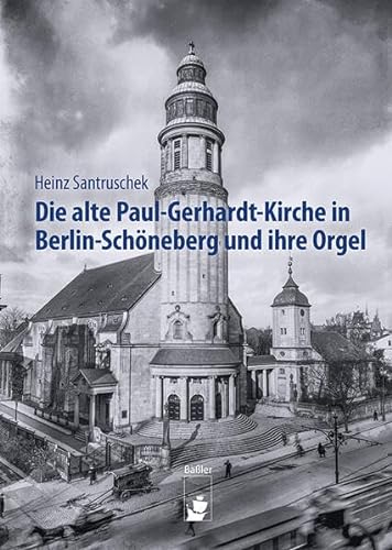 Die alte Paul-Gerhardt-Kirche in Berlin-Schöneberg und ihre Orgel von hendrik Bäßler verlag, berlin