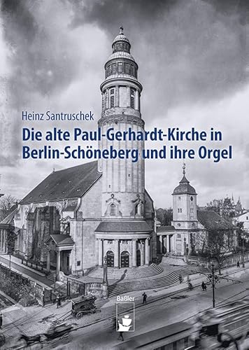 Die alte Paul-Gerhardt-Kirche in Berlin-Schöneberg und ihre Orgel von Baessler, Hendrik Verlag