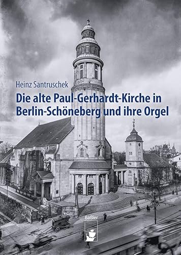 Die alte Paul-Gerhardt-Kirche in Berlin-Schöneberg und ihre Orgel von hendrik Bäßler verlag, berlin