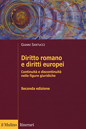 Diritto romano e diritti europei. Continuità e discontinuità nelle figure giuridiche (Itinerari)
