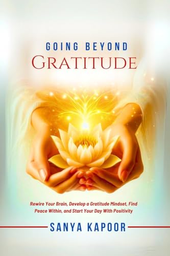 Going Beyond Gratitude: Rewire Your Brain, Develop a Gratitude Mindset, Find Peace Within, and Start Your Day With Positivity von Notion Press