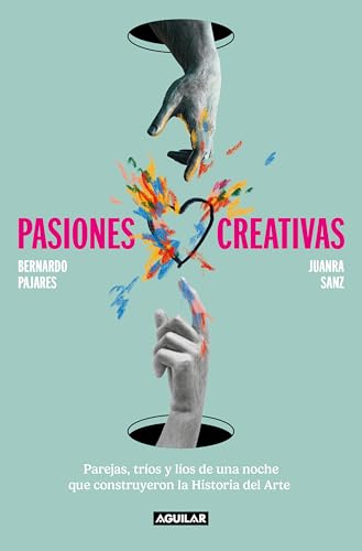 Pasiones creativas: Parejas, tríos y líos de una noche que construyeron la Historia del Arte (Divulgación) von AGUILAR