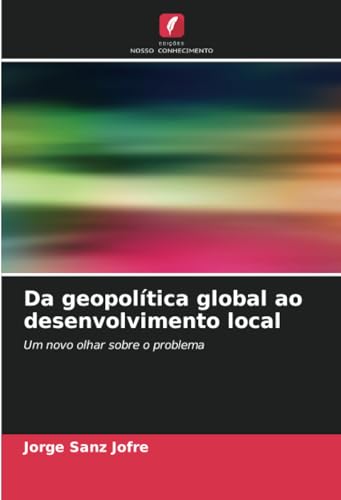 Da geopolítica global ao desenvolvimento local: Um novo olhar sobre o problema von Edições Nosso Conhecimento