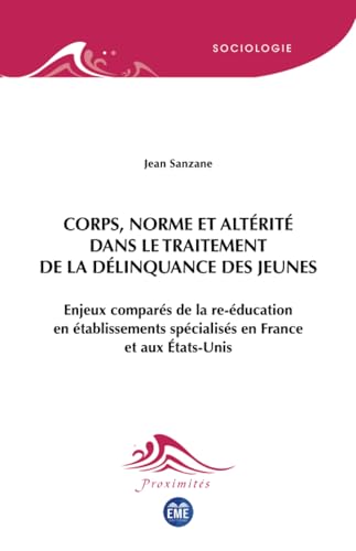 Corps, norme et altérité dans le traitement de la délinquance des jeunes: Enjeux comparés de la re-éducation en établissements spécialisés en France et aux États-Unis von EME Editions