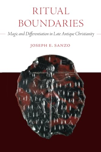 Ritual Boundaries: Magic and Differentiation in Late Antique Christianity (Christianity in Late Antiquity, 14, Band 14) von University of California Press
