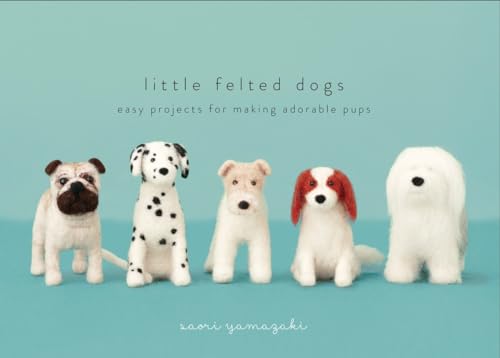 Little Felted Dogs: Easy Projects for Making Adorable Needle Felted Pups von CROWN