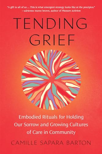 Tending Grief: Embodied Rituals for Holding Our Sorrow and Growing Cultures of Care in Community