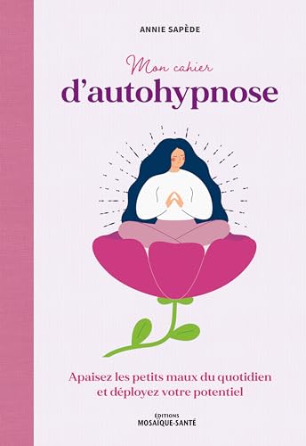 Mon cahier d'autohypnose: Apaisez les petits maux du quotidien et déployez votre potentiel Mon cahier d'autohypnose: Apaisez les petits maux du quotidien et déployez votre potentiel von MOSAIQUE SANTE