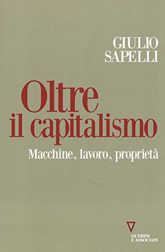 Oltre Il Capitalismo. Macchine, Lavoro, Proprietà (Sguardi sul mondo attuale)