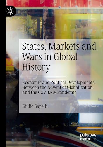 States, Markets and Wars in Global History: Economic and Political Developments Between the Advent of Globalization and the COVID-19 Pandemic von Palgrave Macmillan