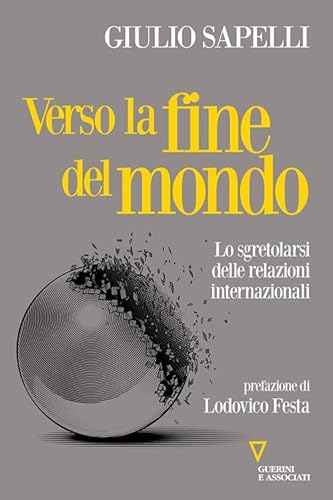 Verso la fine del mondo. Lo sgretolarsi delle relazioni internazionali (Sguardi sul mondo attuale) von Guerini e Associati