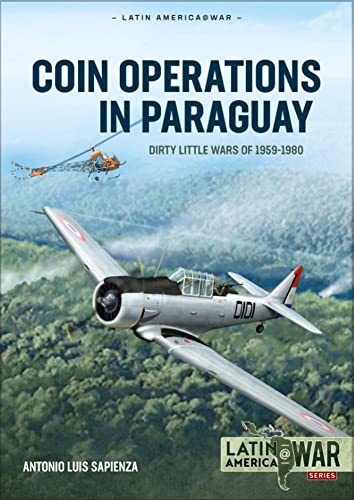 Coin Operations in Paraguay: Dirty Little Wars 1956-1980 (Latin America@War, 27)