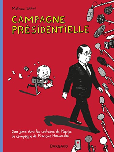 Campagne présidentielle: 200 jours dans les coulisses de l'équipe de campagne de François Hollande Campagne présidentielle: 200 jours dans les coulisses de l'équipe de campagne de François Hollande