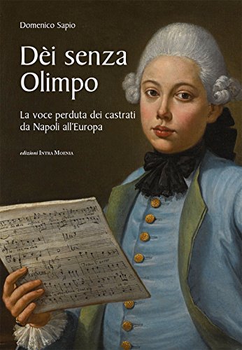 Dèi senza Olimpo. La voce perduta dei castrati da Napoli all'Europa von Intra Moenia