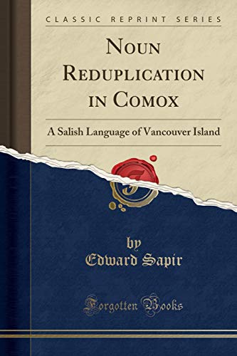 Noun Reduplication in Comox: A Salish Language of Vancouver Island (Classic Reprint)