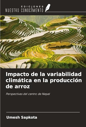 Impacto de la variabilidad climática en la producción de arroz: Perspectivas del centro de Nepal von Ediciones Nuestro Conocimiento