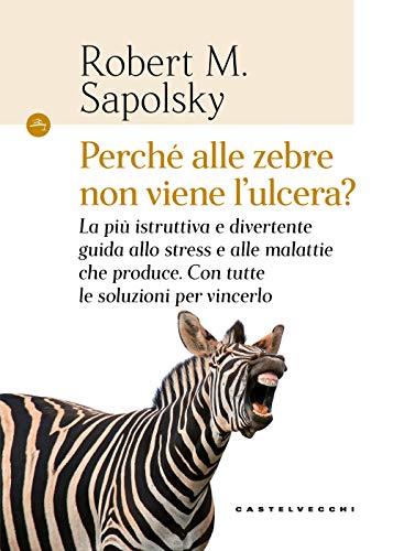 Perché alle zebre non viene l'ulcera?: La più istruttiva e divertente guida allo stress e alle malattie che produce. Con tutte le soluzioni per vincerlo (Navi)